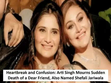 Heartbreak and Confusion: Arti Singh Mourns Sudden Death of a Dear Friend, Also Named Shefali Jariwala