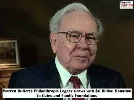 Warren Buffett's Philanthropic Legacy Grows with $6 Billion Donation to Gates and Family Foundations